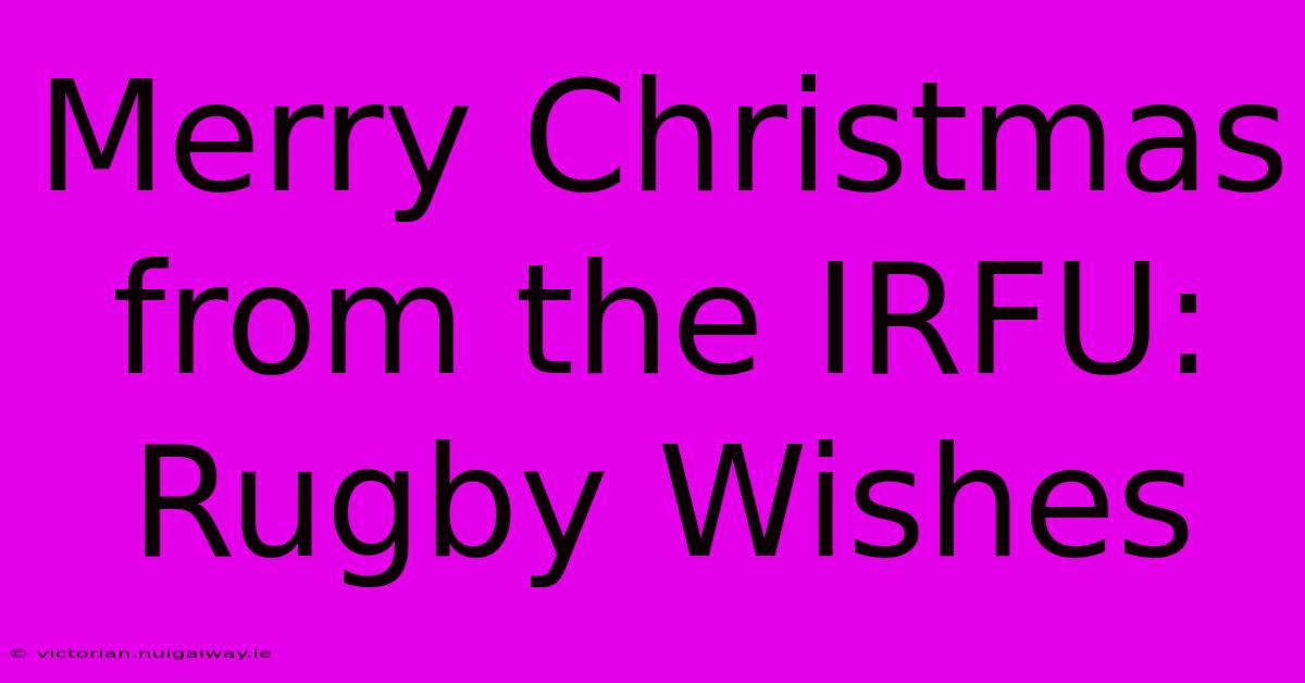 Merry Christmas From The IRFU: Rugby Wishes