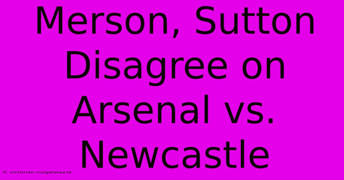 Merson, Sutton Disagree On Arsenal Vs. Newcastle