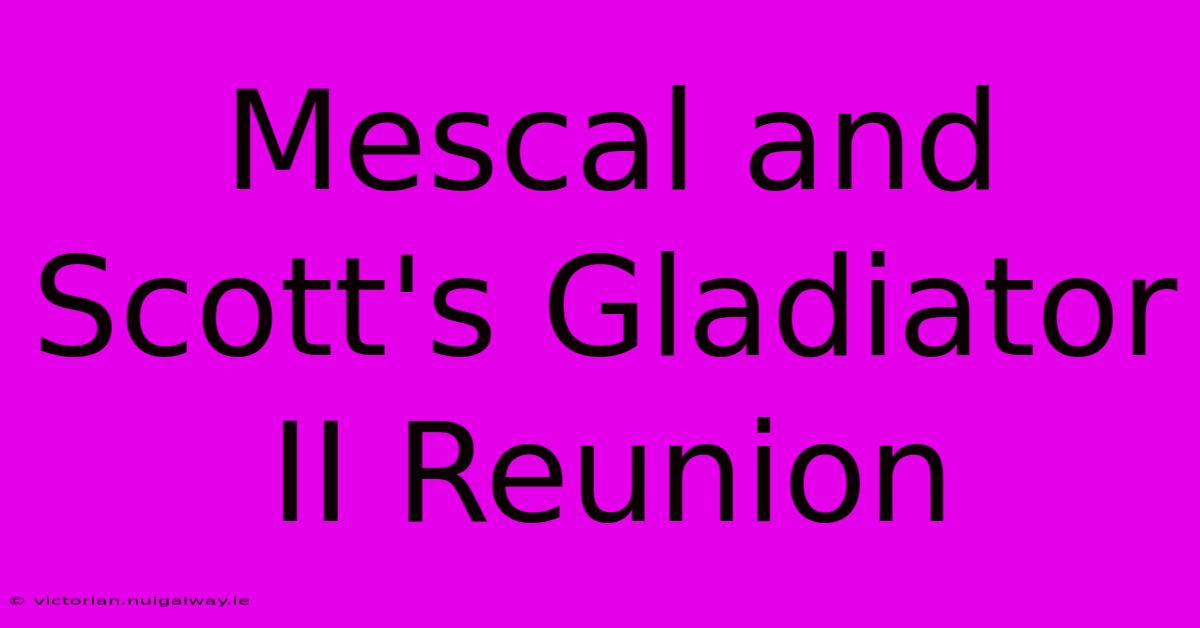 Mescal And Scott's Gladiator II Reunion