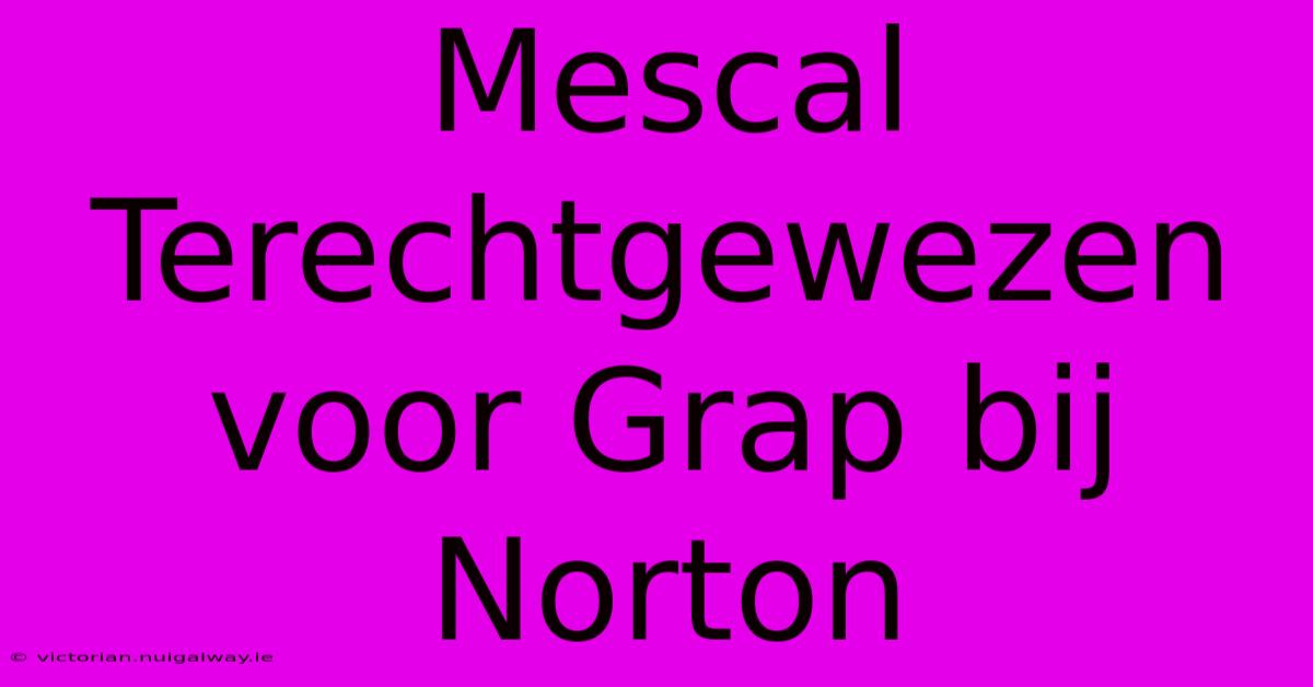 Mescal Terechtgewezen Voor Grap Bij Norton