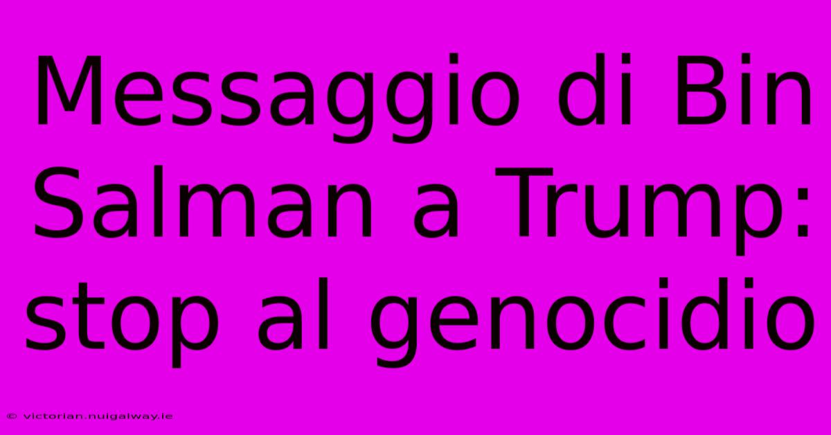 Messaggio Di Bin Salman A Trump: Stop Al Genocidio