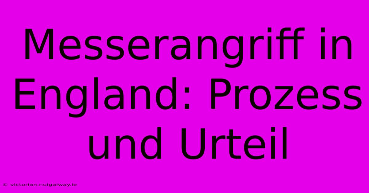 Messerangriff In England: Prozess Und Urteil