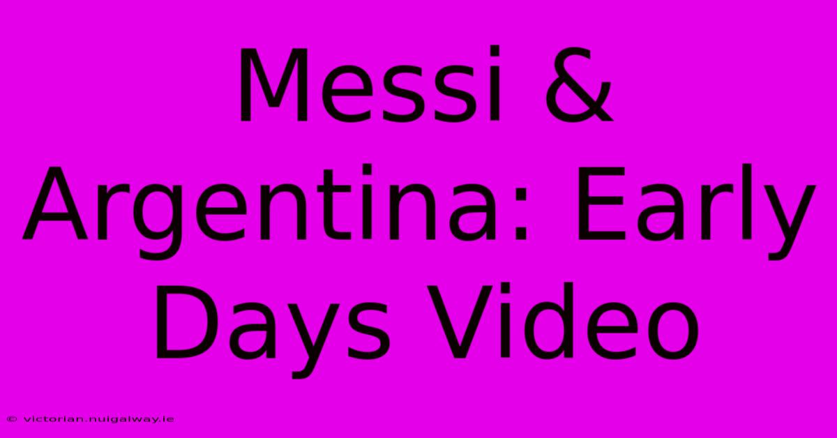 Messi & Argentina: Early Days Video