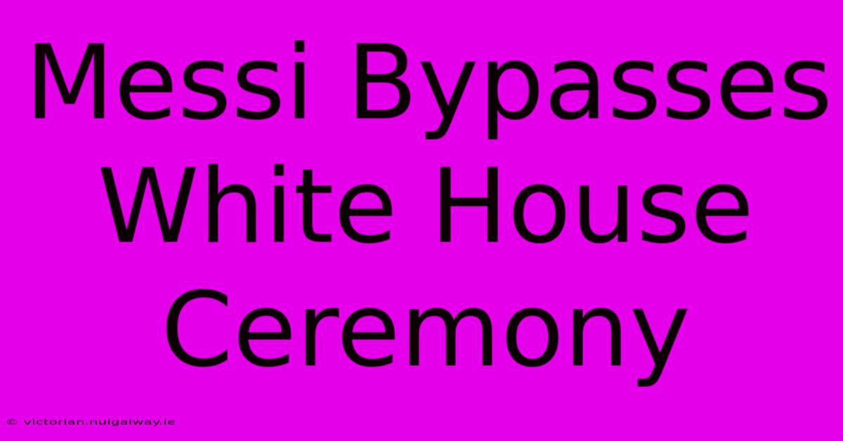 Messi Bypasses White House Ceremony