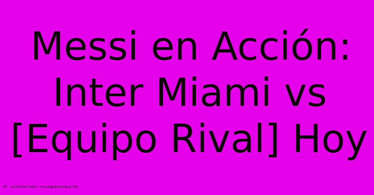 Messi En Acción: Inter Miami Vs [Equipo Rival] Hoy