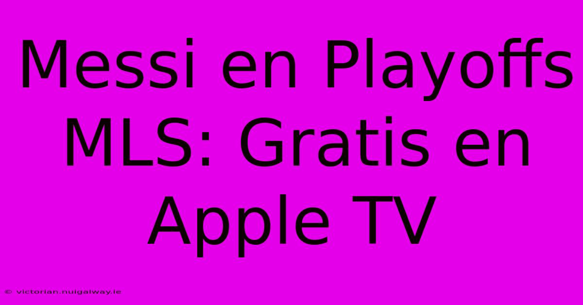 Messi En Playoffs MLS: Gratis En Apple TV