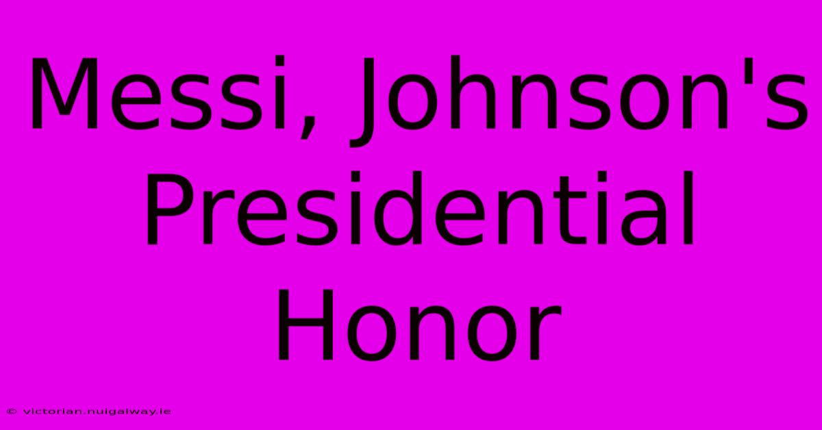 Messi, Johnson's Presidential Honor