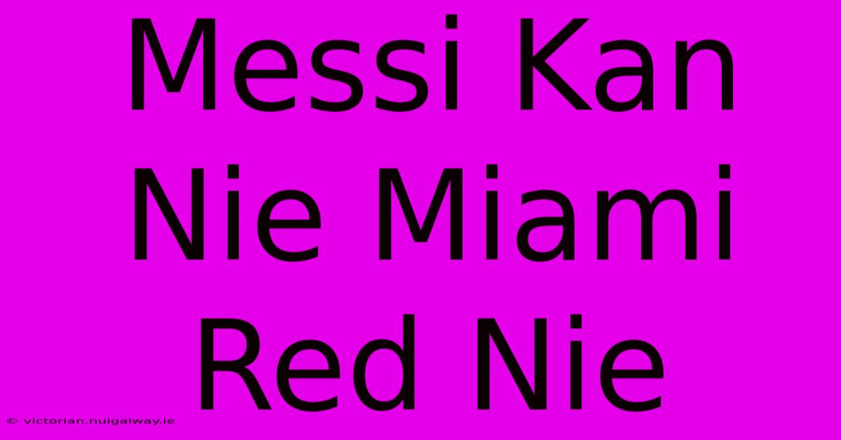 Messi Kan Nie Miami Red Nie 