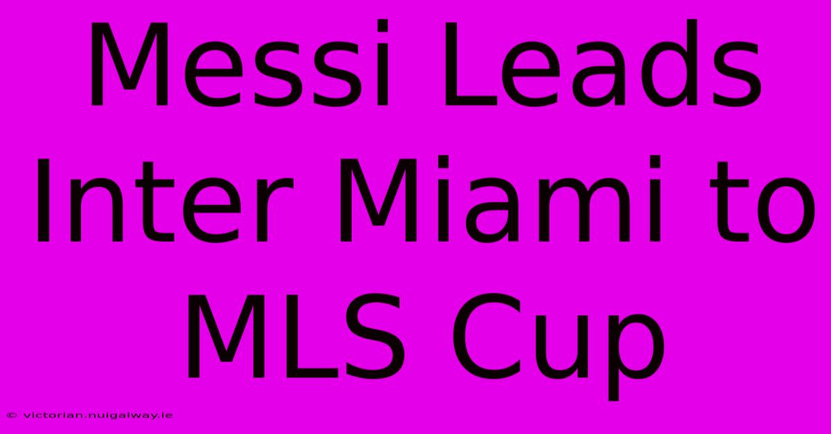 Messi Leads Inter Miami To MLS Cup