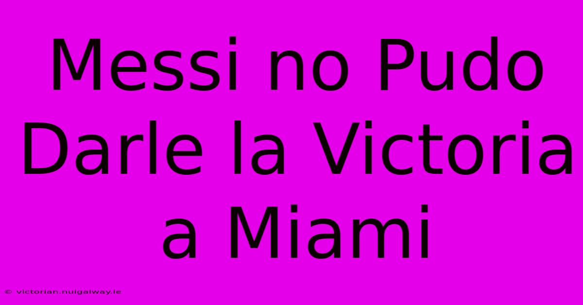 Messi No Pudo Darle La Victoria A Miami 