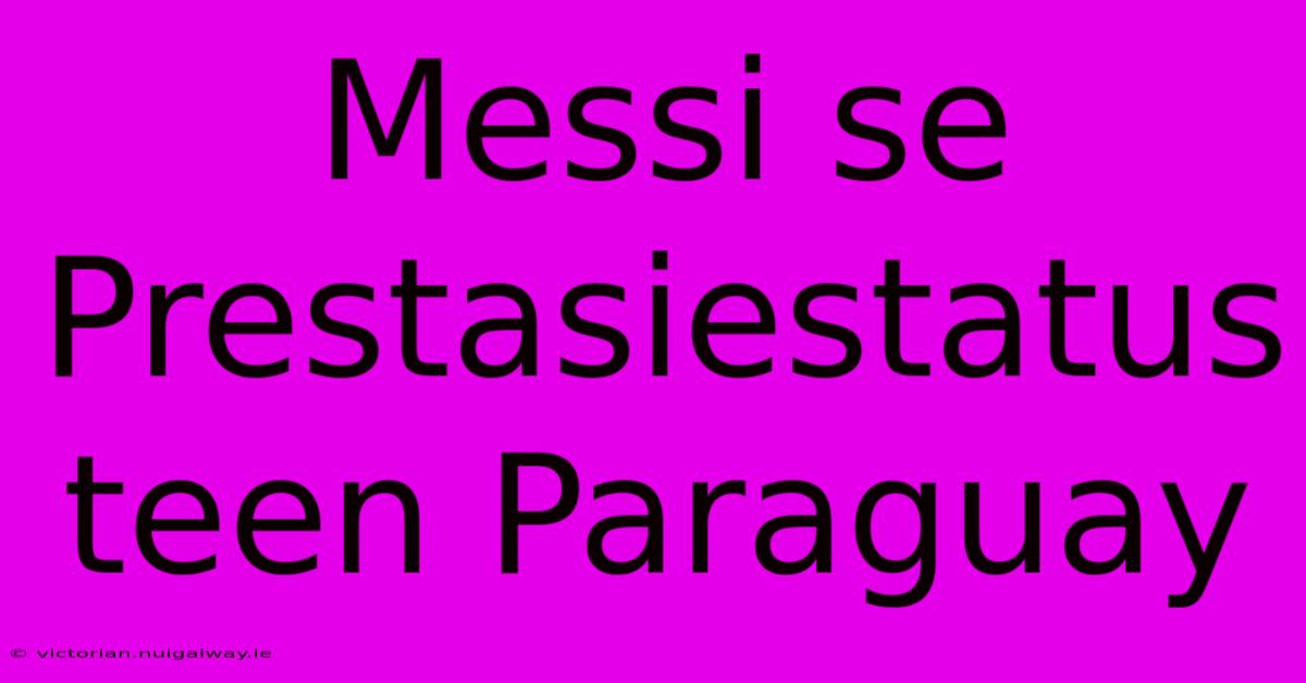 Messi Se Prestasiestatus Teen Paraguay