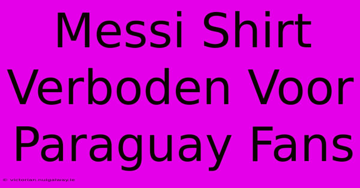 Messi Shirt Verboden Voor Paraguay Fans