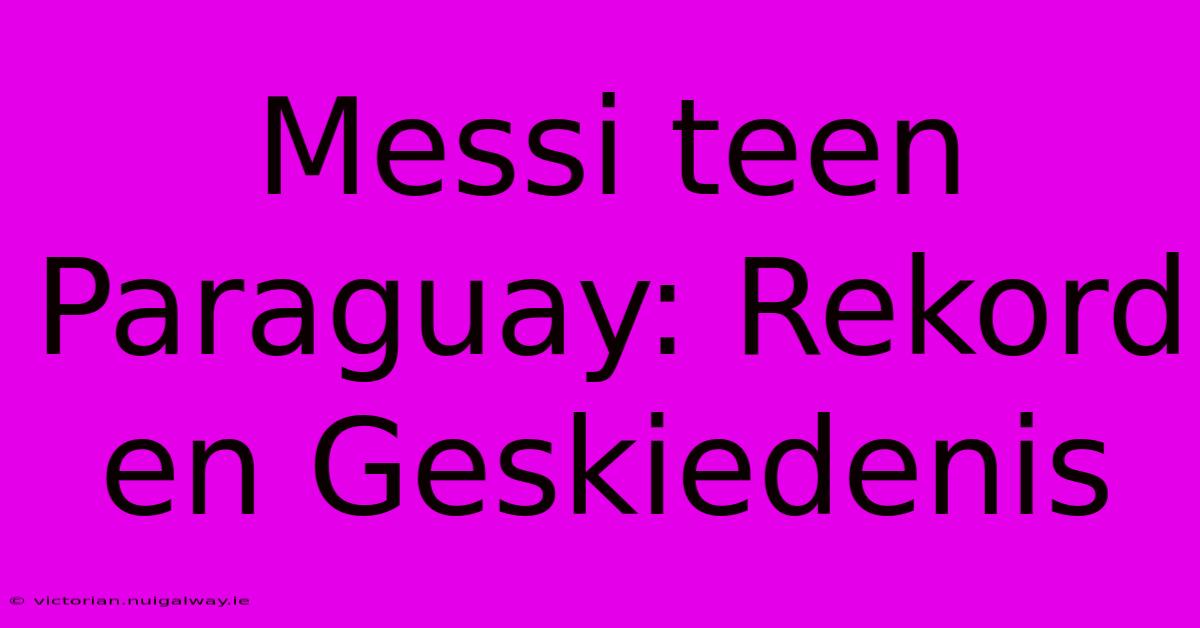 Messi Teen Paraguay: Rekord En Geskiedenis