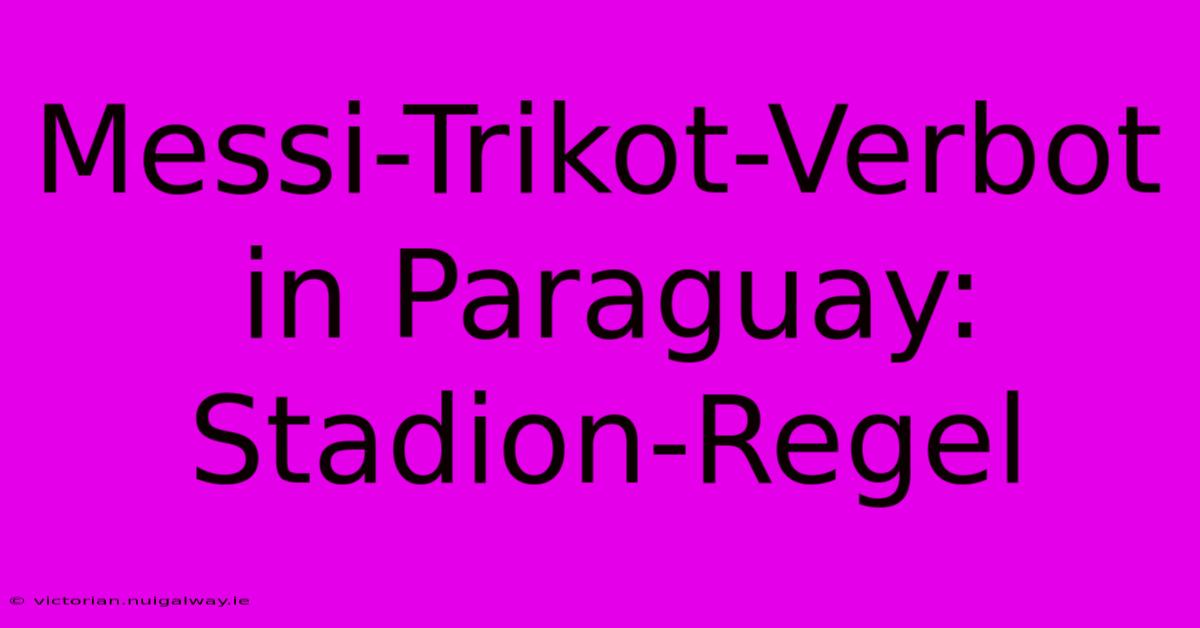 Messi-Trikot-Verbot In Paraguay: Stadion-Regel