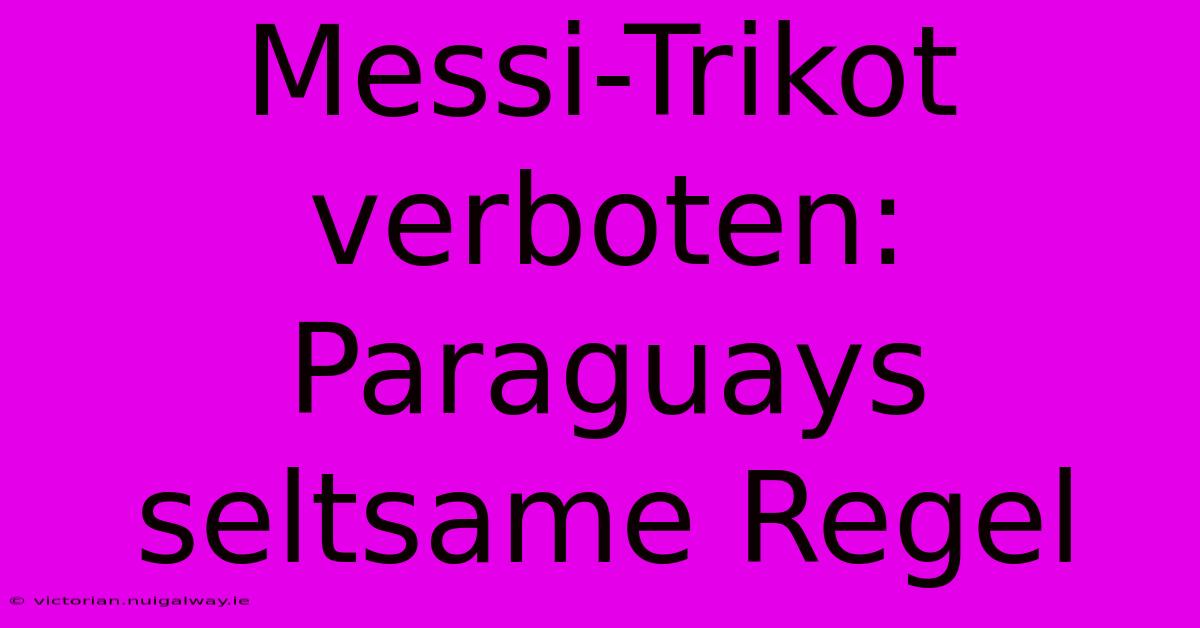 Messi-Trikot Verboten: Paraguays Seltsame Regel