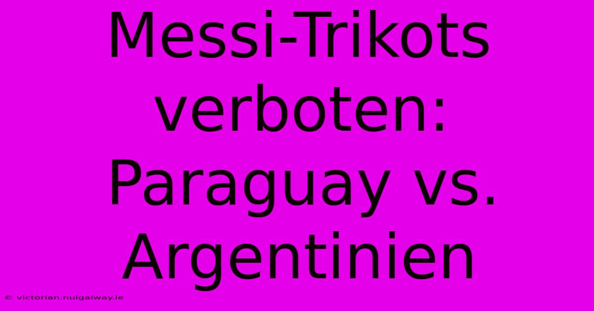 Messi-Trikots Verboten: Paraguay Vs. Argentinien