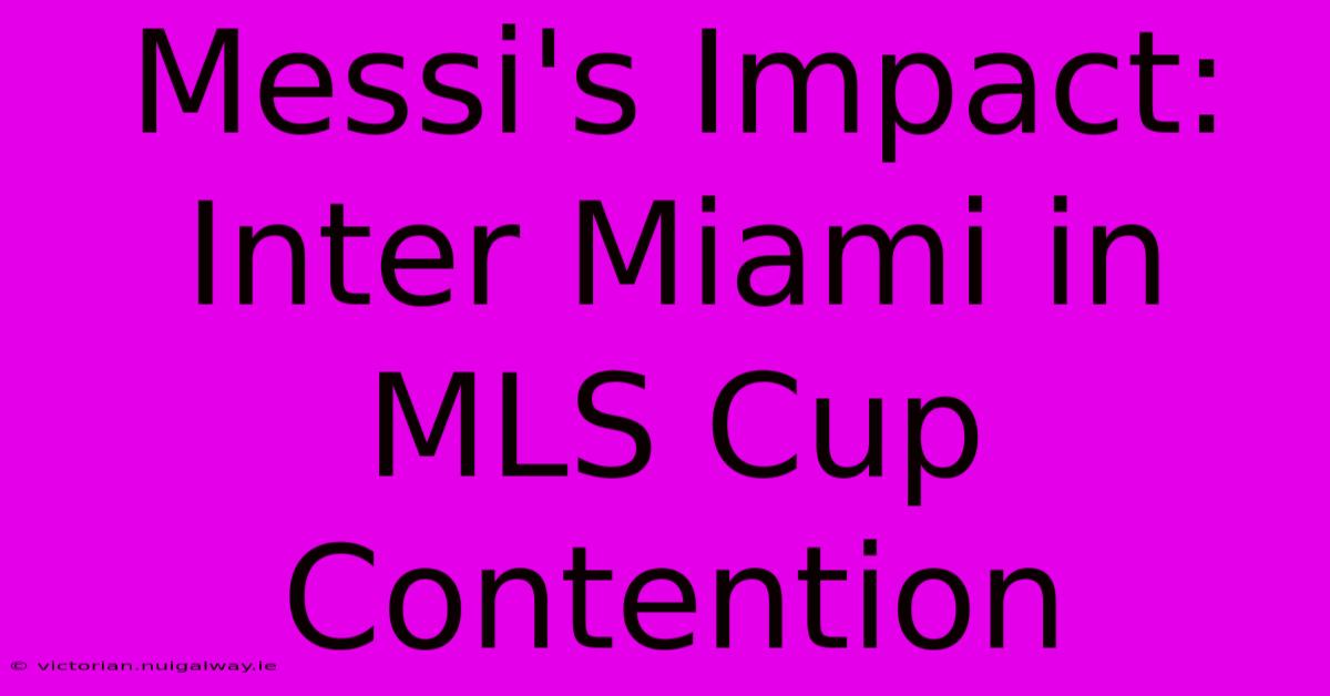 Messi's Impact: Inter Miami In MLS Cup Contention