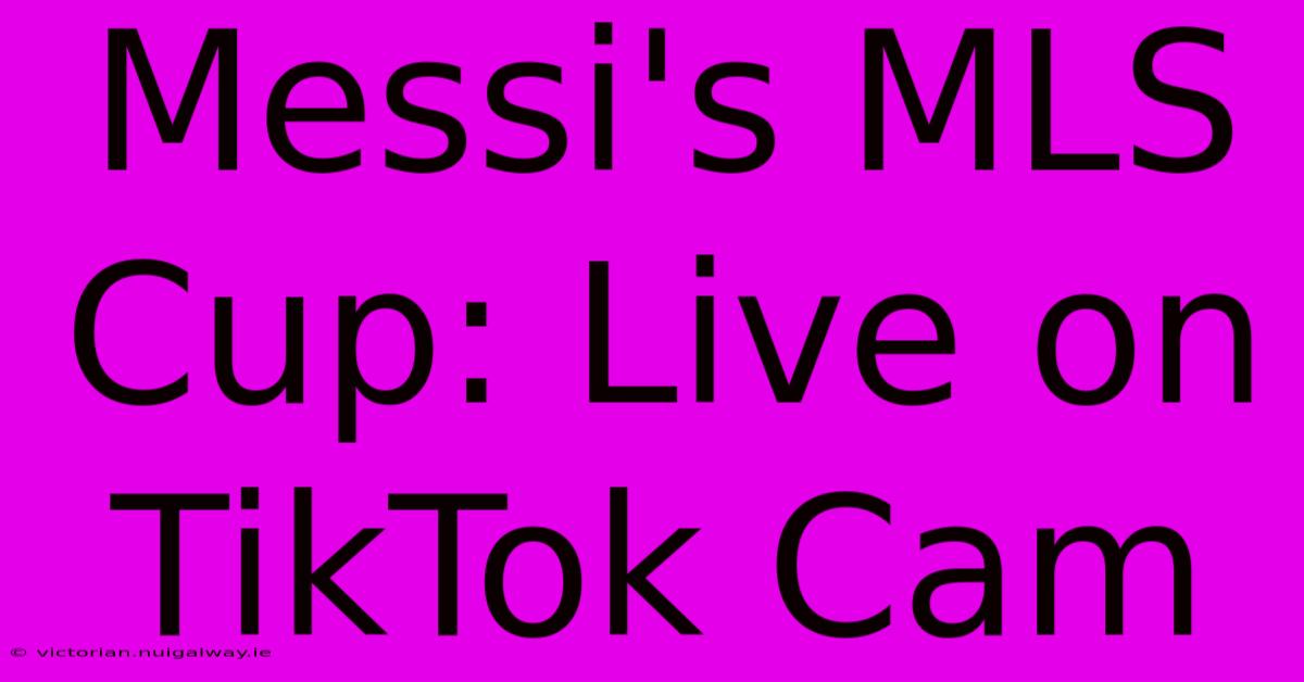 Messi's MLS Cup: Live On TikTok Cam 