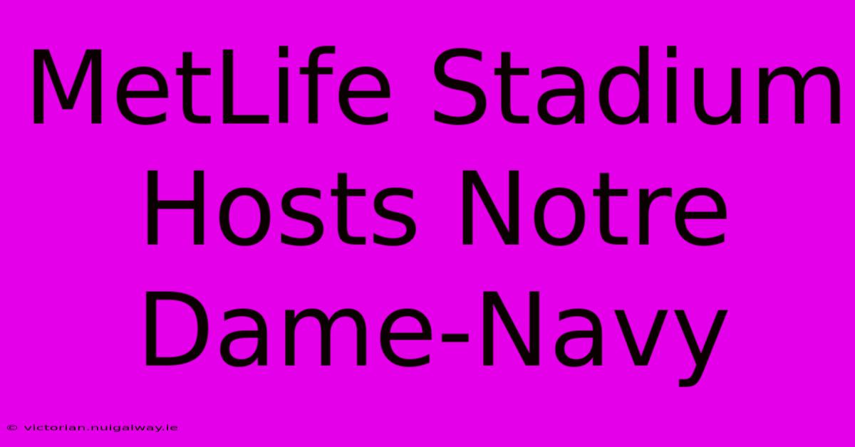 MetLife Stadium Hosts Notre Dame-Navy 