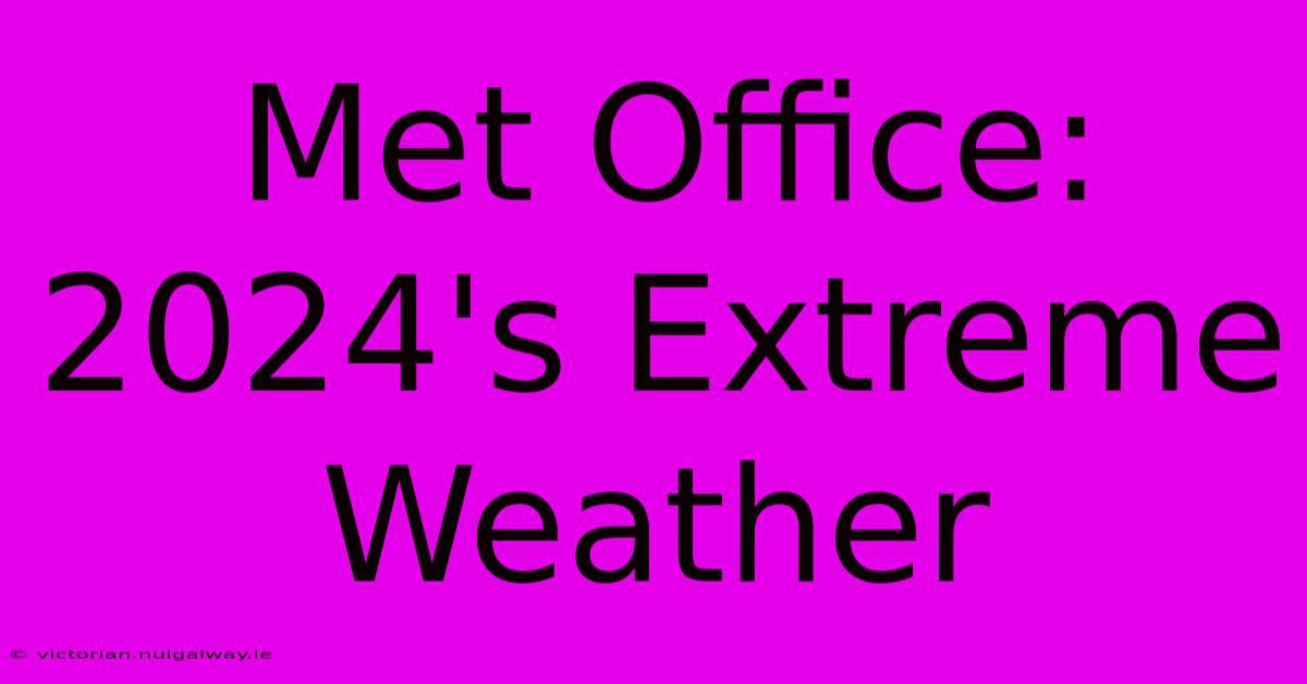 Met Office: 2024's Extreme Weather