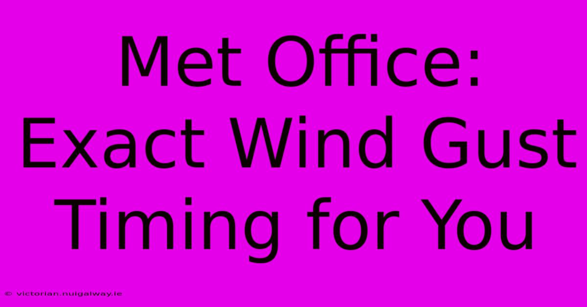 Met Office: Exact Wind Gust Timing For You