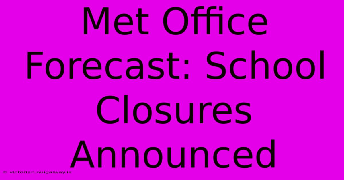 Met Office Forecast: School Closures Announced