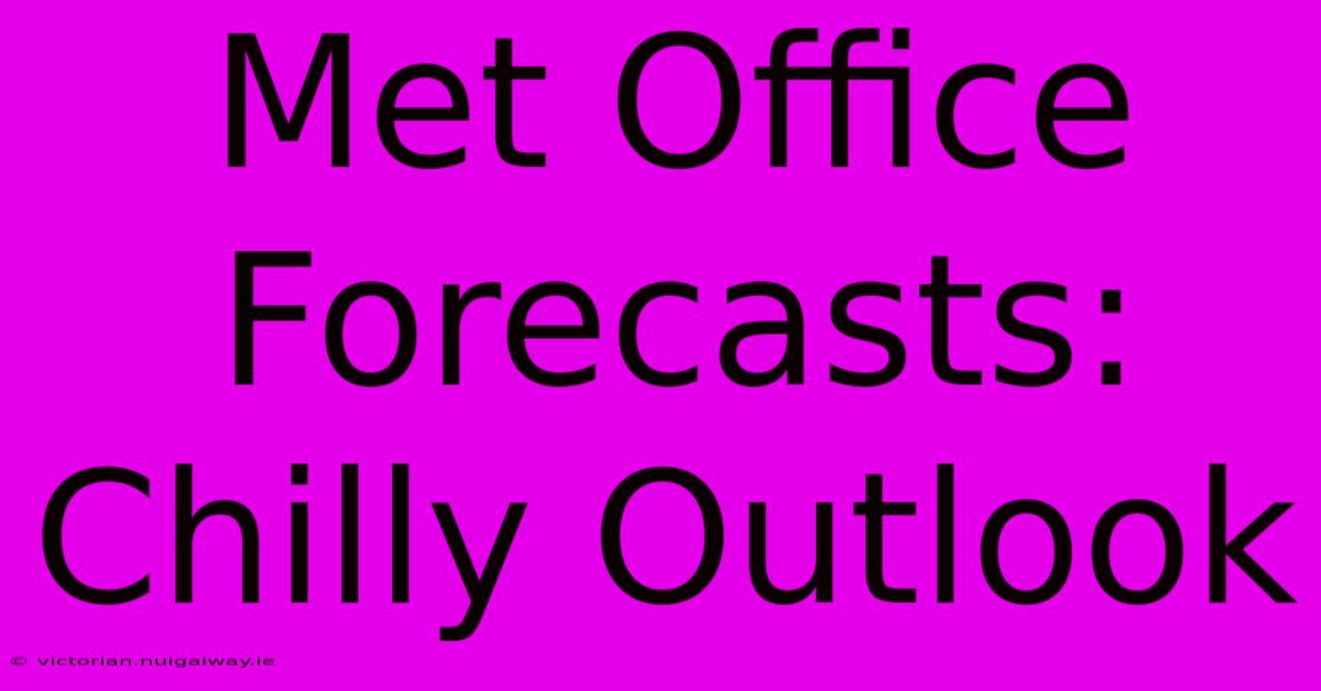 Met Office Forecasts: Chilly Outlook