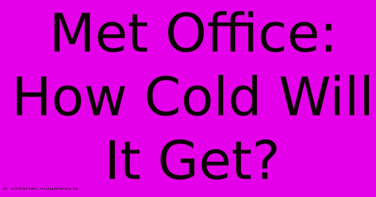 Met Office: How Cold Will It Get?