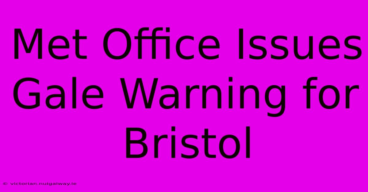 Met Office Issues Gale Warning For Bristol