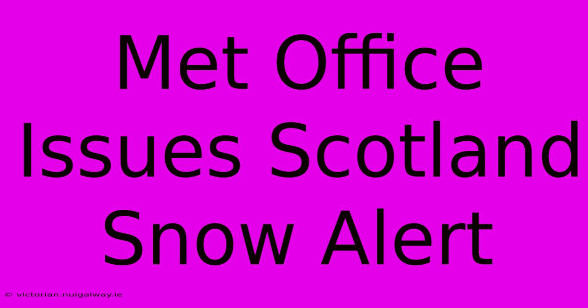 Met Office Issues Scotland Snow Alert