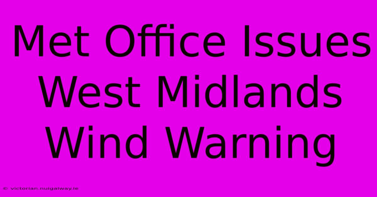 Met Office Issues West Midlands Wind Warning