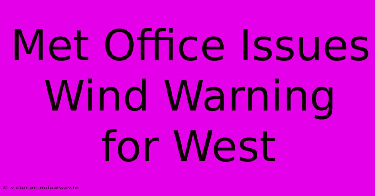 Met Office Issues Wind Warning For West