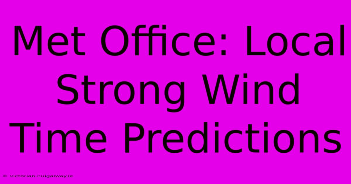 Met Office: Local Strong Wind Time Predictions