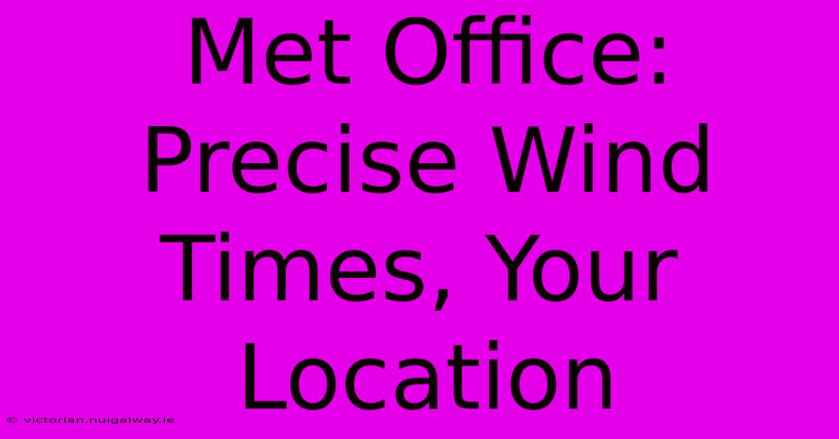 Met Office: Precise Wind Times, Your Location