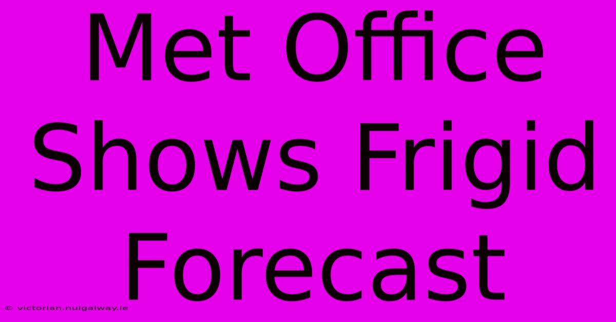 Met Office Shows Frigid Forecast