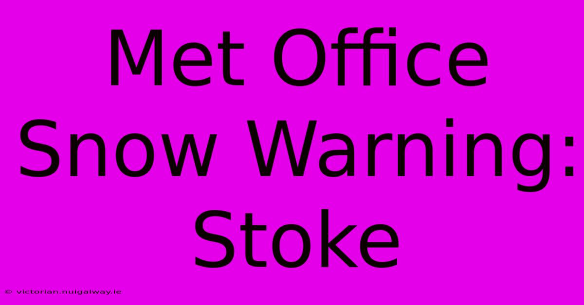 Met Office Snow Warning: Stoke