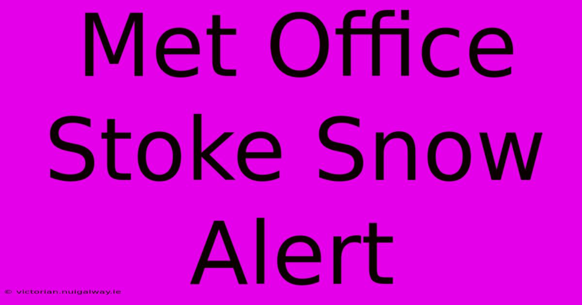 Met Office Stoke Snow Alert