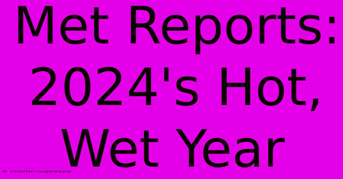 Met Reports: 2024's Hot, Wet Year