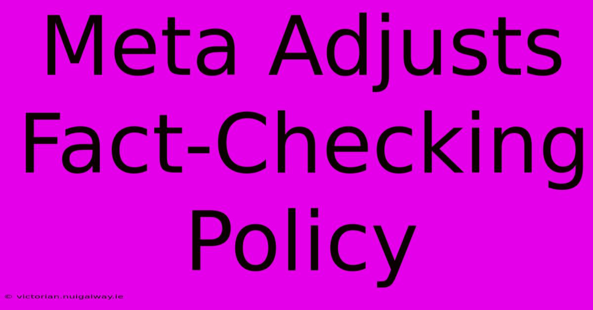 Meta Adjusts Fact-Checking Policy