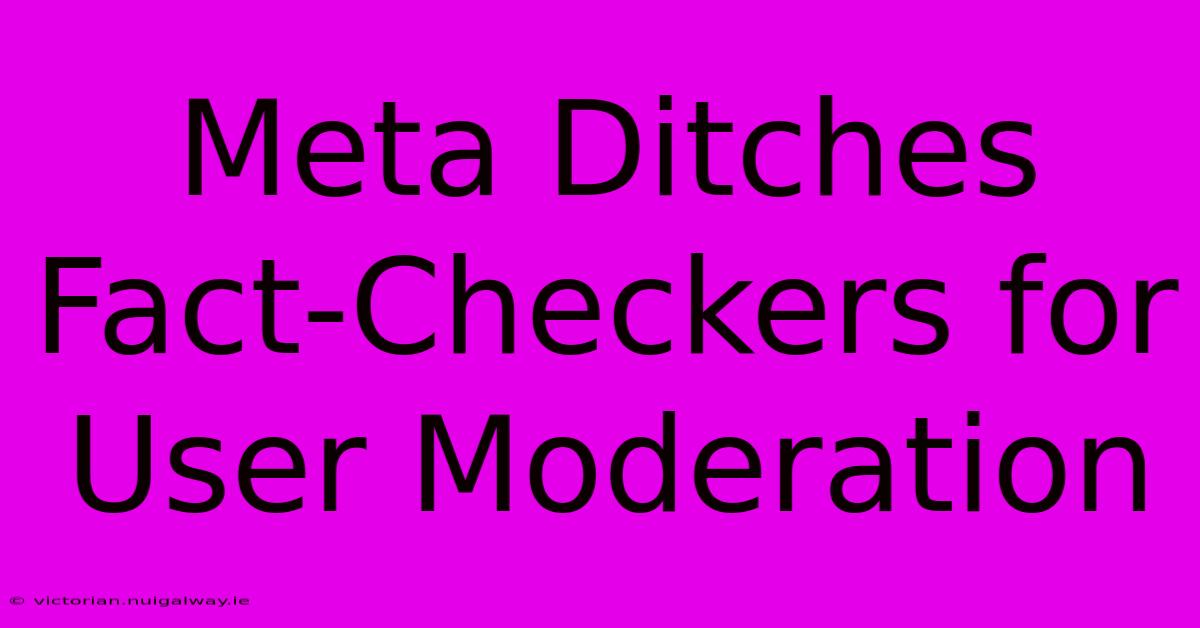 Meta Ditches Fact-Checkers For User Moderation