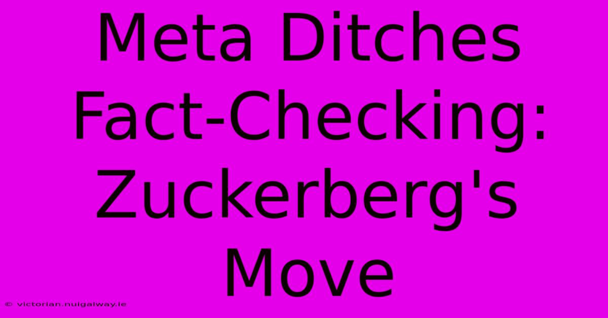 Meta Ditches Fact-Checking: Zuckerberg's Move