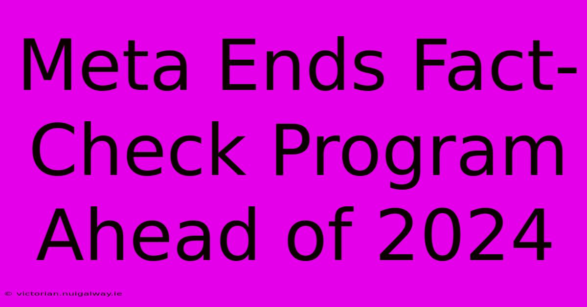 Meta Ends Fact-Check Program Ahead Of 2024