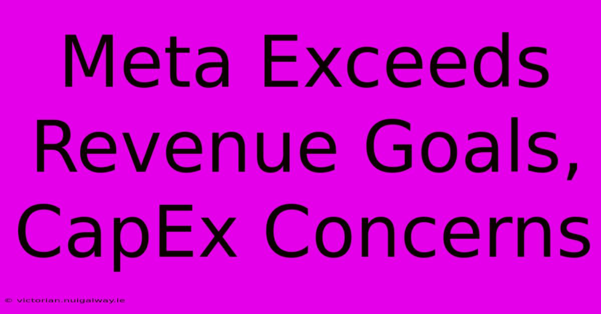 Meta Exceeds Revenue Goals, CapEx Concerns