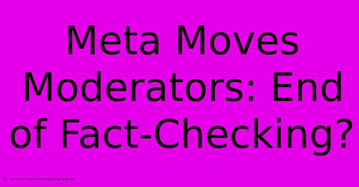 Meta Moves Moderators: End Of Fact-Checking?