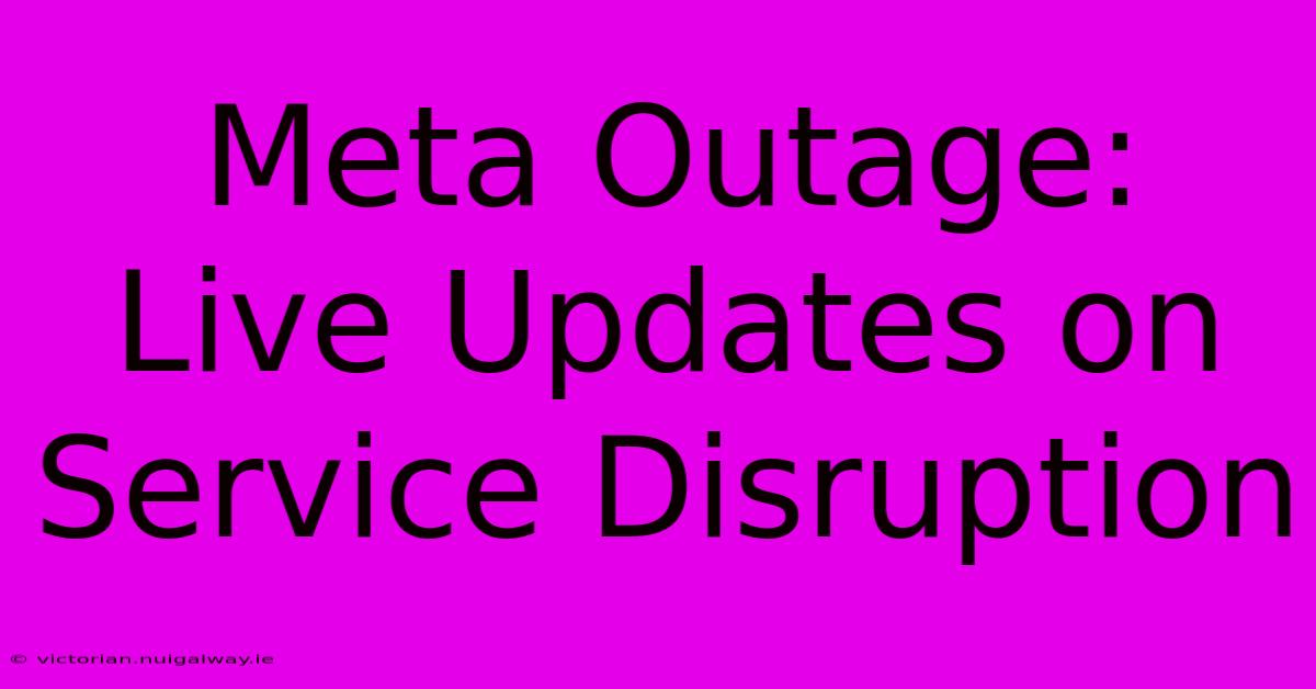 Meta Outage: Live Updates On Service Disruption