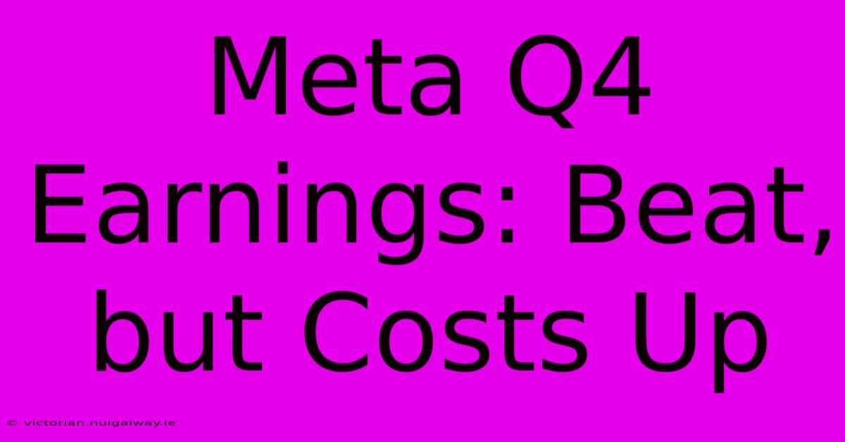 Meta Q4 Earnings: Beat, But Costs Up