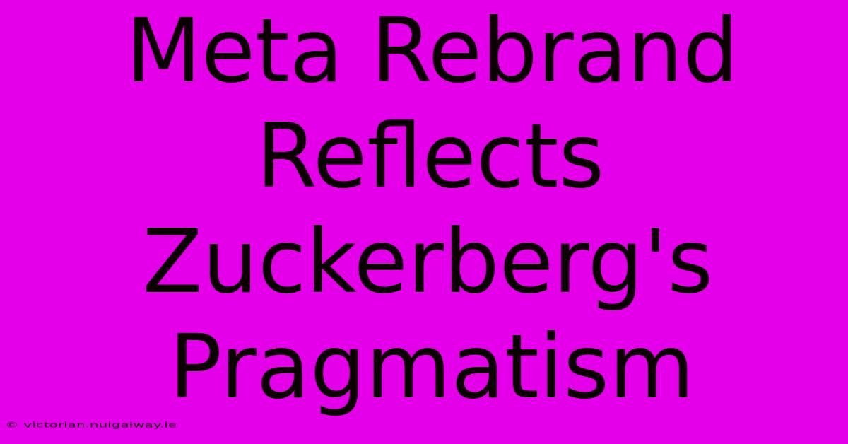 Meta Rebrand Reflects Zuckerberg's Pragmatism