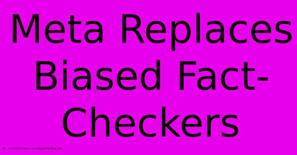 Meta Replaces Biased Fact-Checkers