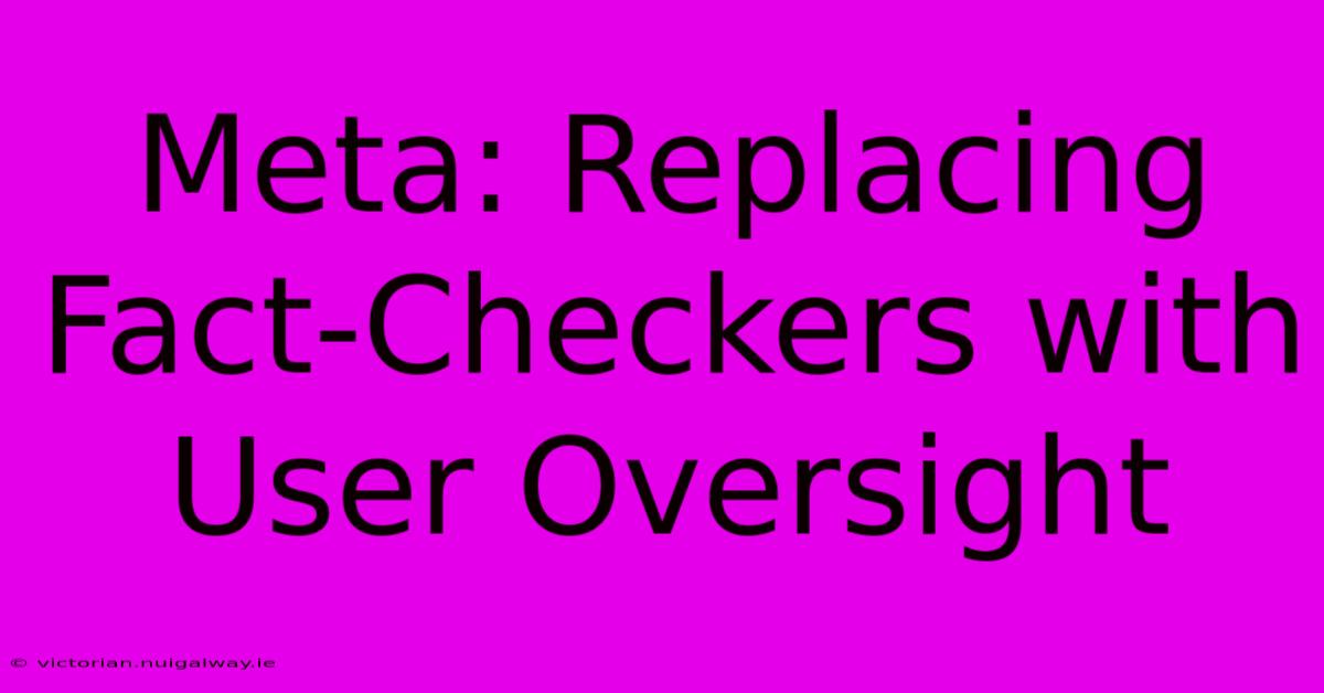 Meta: Replacing Fact-Checkers With User Oversight