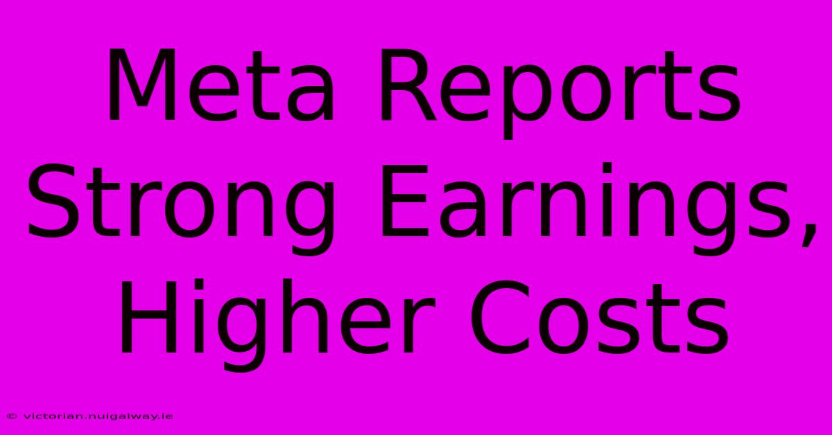 Meta Reports Strong Earnings, Higher Costs 